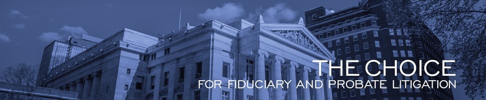 The Choice for Fiduciary And Probate Litigation
